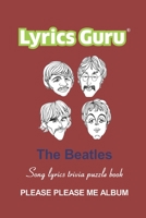 Lyrics Guru The Beatles Song Lyrics Trivia Puzzle Book: Please Please Me B09L3YS8CW Book Cover