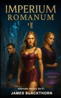 Imperium Romanum 1: Alternate History Sci-Fi B0F9YLMJ4Q Book Cover