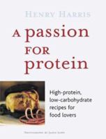 A Passion for Protein: High-Protein, Low-Carbohydrate Recipes for Food Lovers 1552636852 Book Cover