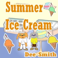 Summer Ice Cream : Summer Rhyming Picture Book for Kids about Summer Joy at an Ice Cream Shop During Summer. Great for Summer Themed Story Times and Summer Read Alouds 1548281972 Book Cover