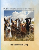 Dr. Grandma's Adventures in Life Science: The Domestic Dog B0FF3PW3F2 Book Cover