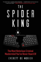 The Spider King: The Most Notorious Criminal Mastermind You've Never Heard Of 151078781X Book Cover