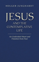 Jesus and the Contemplative Life: An Undivided Heart and Freedom from Fear 3696334065 Book Cover