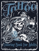 Tattoo Coloring Book For Adults: Over 60 Coloring Pages For Adult Relaxation With Beautiful Modern Tattoo Designs Such As Sugar Skulls, Hearts, Roses and More! B08TTGWQJB Book Cover