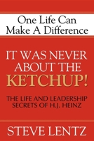 It Was Never about the Ketchup: The Life and Legacy of H.J. Heinz 1600371558 Book Cover