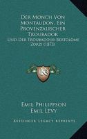 Der Monch Von Montaudon, Ein Provenzalischer Troubador: Und Der Troubadour Bertolome Zorzi (1873) 1160070016 Book Cover