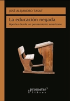 La educación negada: Aportes desde un pensamiento americano B096TTQB23 Book Cover