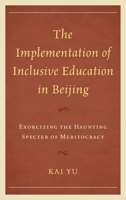 The Implementation of Inclusive Education in Beijing: Exorcizing the Haunting Specter of Meritocracy 073914698X Book Cover