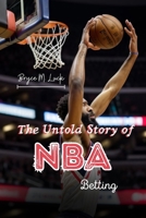 The Untold Story of NBA Betting: How the NBA Betting Code Was Cracked by Underdogs and Algorithms B0CQLJ33M8 Book Cover