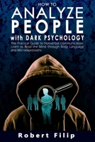 How to Analyze People with Dark Psychology: The Practical Guide to Nonverbal Communication. Learn to Read the Mind through Body Language and Microexpressions. B088BFZT5P Book Cover