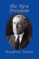 The New Freedom A Call For the Emancipation of the Generous Energies of a People 1503114589 Book Cover