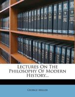 Lectures On the Philosophy of Modern History 134536525X Book Cover