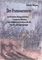 Der Franzosenstein: und 15 weitere Kurzgeschichten sowie ein Märchen zum Erzählen und Vorlesen für die Familie und Jugendgruppe 3833422947 Book Cover