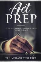 ACT Prep: Effective Preparatory Practices to Ace the ACT 1072579669 Book Cover