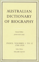 Australian Dictionary of Biography Index: Volumes 1-12 1788-1939 Index 0522844596 Book Cover