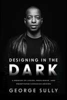 Designing in the Dark: A Memoir of Vision, Resilience, and Redefining Canadian Design 1770418598 Book Cover