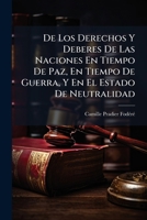 De Los Derechos Y Deberes De Las Naciones En Tiempo De Paz, En Tiempo De Guerra, Y En El Estado De Neutralidad 1023863472 Book Cover