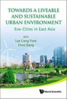 Towards a Liveable and Sustainable Urban Environment: Eco-Cities in East Asia 9813224797 Book Cover