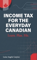 Income Tax for the Everyday Canadian: Learn. Plan. File. 1970379480 Book Cover
