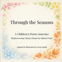 Through the Seasons : A Children's Poetry Journey Rediscovering Classic Poems by Robert Frost 1971526037 Book Cover