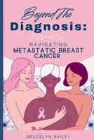 Beyond the Diagnosis: Navigating Metastatic Breast Cancer B0CLB9Y5CP Book Cover