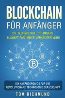 Blockchain für Anfänger: Die Technologie, die unsere Zukunft für immer verändern wird. Ein Anfängerguide für die revolutionäre Technologie der Zukunft. 1975935543 Book Cover