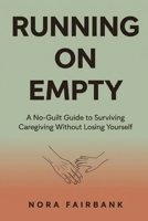 Running on Empty: A No-Guilt Guide to Surviving Caregiving Without Losing Yourself B0H7JYNSZ5 Book Cover