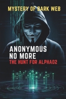 Anonymous No More: The Hunt for Alpha02 B0DRKSRN3Y Book Cover