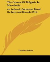 The Crimes Of Bulgaria In Macedonia: An Authentic Document, Based On Facts And Records 1165748231 Book Cover
