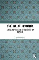 The Indian Frontier: Horse and Warband in the Making of Empires 1138095370 Book Cover