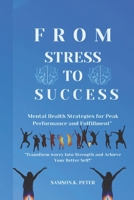 FROM STRESS TO SUCCESS: Mental Health Strategies for Peak Performance and Fulfillment": "Transform worry Into Strength and Achieve Your Better Self!" B0DYTG8TFD Book Cover