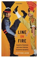 Line on Fire: Ceasefire Violations and India–Pakistan Escalation Dynamics 0199489890 Book Cover