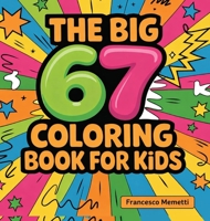 The Big 67 Coloring Book for Kids: Cute Animals, Unicorns, Dinosaurs, Cars, Mandalas & More - Perfect Birthday Gift! 9371238275 Book Cover