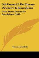 Dei Farnesi E Del Ducato Di Castro E Ronciglione: Dalla Storia Inedita De Ronciglione (1865) 1160416915 Book Cover