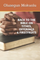 BACK TO THE BIBLE ON TITHES, OFFERINGS AND FIRSTFRUITS 1973500582 Book Cover