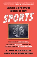This Is Your Brain on Sports: The Science of Underdogs, the Value of Rivalry, and What We Can Learn from the T-Shirt Cannon 0553447424 Book Cover