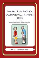 The Best Ever Book of Occupational Therapist Jokes: Lots and Lots of Jokes Specially Repurposed for You-Know-Who 1475119925 Book Cover