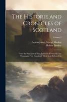 The Historie and Cronicles of Scotland: From the Slauchter of King James the First to the Ane Thousande Fyve Hundreith Thrie Scoir Fyftein Zeir; Volume 2 1022858564 Book Cover