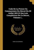 Code de la Presse Ou Commentaire Du D�cret Du 20 Juillet 1831 Et Des Lois Compl�tives de Ce D�cret, Volume 1... 1142232727 Book Cover