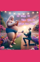 50 Ways To Make Him Do What You Want B0FHWVM2V7 Book Cover