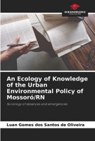 An Ecology of Knowledge of the Urban Environmental Policy of Mossoró/RN: Sociology of absences and emergencies 6205854708 Book Cover