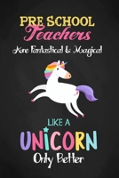 Preschool Teachers Are Fantastical & Magical Like A Unicorn Only Better: Teacher Appreciation Notebook, Best gift for teacher from student, Thanksgiving gift for teachers 1697880304 Book Cover