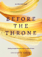 Before the Throne (An 8-Week Bible Study): Finding Strength Through Prayer in Difficult Times 0802423787 Book Cover