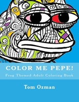 Color Me Pepe: Frog Themed Adult Coloring Book 154104861X Book Cover