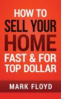 How To Sell Your Home Fast and For Top Dollar 1536985740 Book Cover