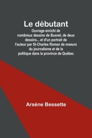 Le débutant; Ouvrage enrichi de nombreux dessins de Busnel, de deux dessins... et d'un portrait de l'auteur par St-Charles Roman de moeurs du ... dans la province de Québec 9357096310 Book Cover