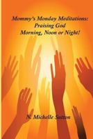Mommy's Monday Meditation: Praising God Morning, Noon or Night 1530423635 Book Cover