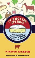 It's Not You, It's Brie: Unwrapping America's Unique Culture of Cheese 039953766X Book Cover