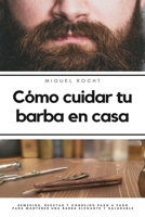 Cómo cuidar tu barba en casa: Remedios, recetas y consejos paso a paso para mantener una barba elegante y saludable (Spanish Edition) B0BT79PGZ1 Book Cover