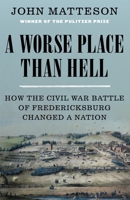 A Worse Place Than Hell: How the Civil War Battle of Fredericksburg Changed a Nation 0393247074 Book Cover